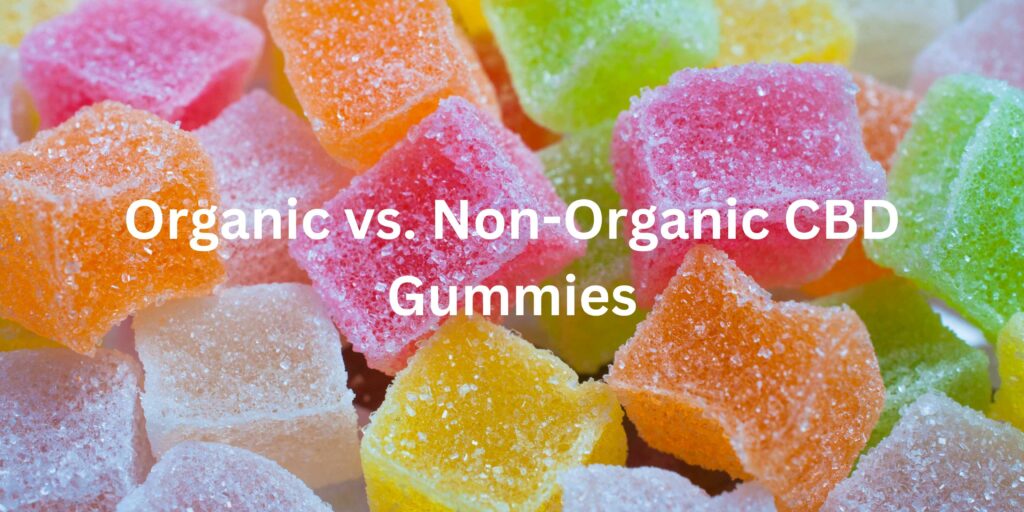 Organic vs. Non-Organic CBD Gummies